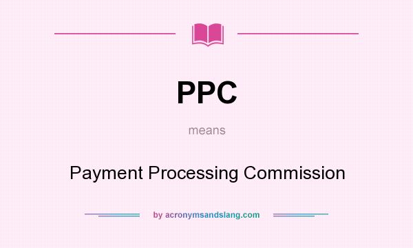 What does PPC mean? It stands for Payment Processing Commission