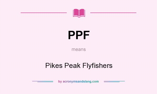 What does PPF mean? It stands for Pikes Peak Flyfishers