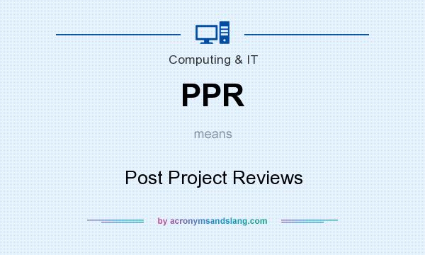 What does PPR mean? It stands for Post Project Reviews