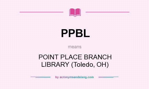 What does PPBL mean? It stands for POINT PLACE BRANCH LIBRARY (Toledo, OH)