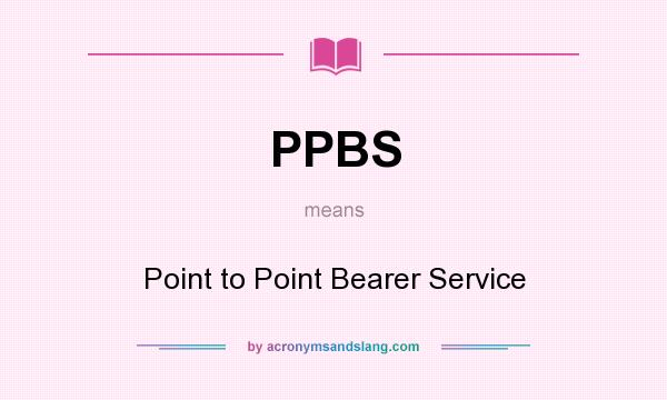 What does PPBS mean? It stands for Point to Point Bearer Service