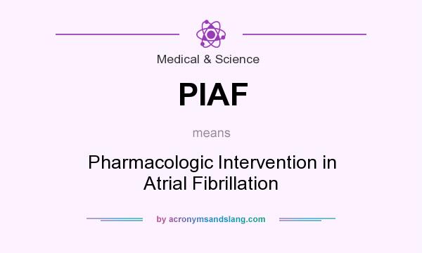 What does PIAF mean? It stands for Pharmacologic Intervention in Atrial Fibrillation