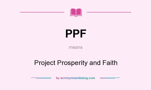 What does PPF mean? It stands for Project Prosperity and Faith