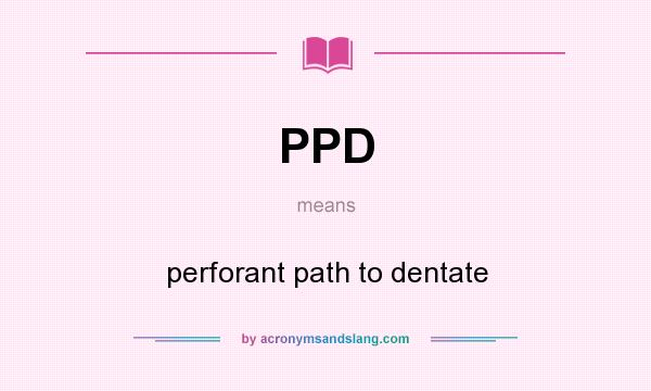 What does PPD mean? It stands for perforant path to dentate