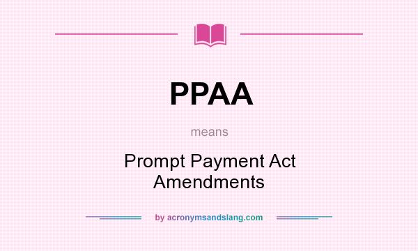 What does PPAA mean? It stands for Prompt Payment Act Amendments