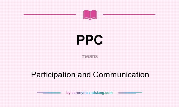 What does PPC mean? It stands for Participation and Communication