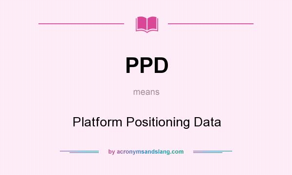 What does PPD mean? It stands for Platform Positioning Data