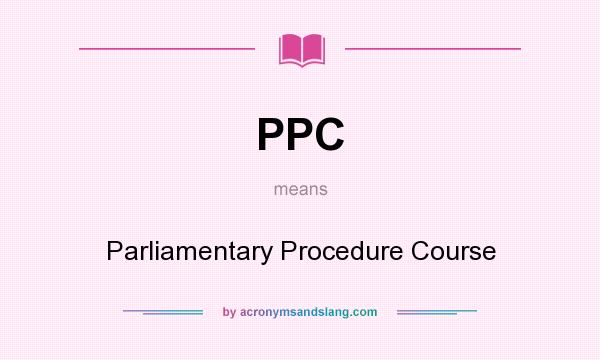 What does PPC mean? It stands for Parliamentary Procedure Course