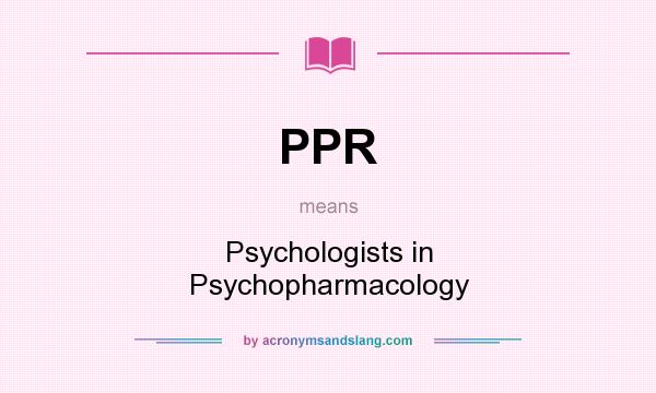 What does PPR mean? It stands for Psychologists in Psychopharmacology