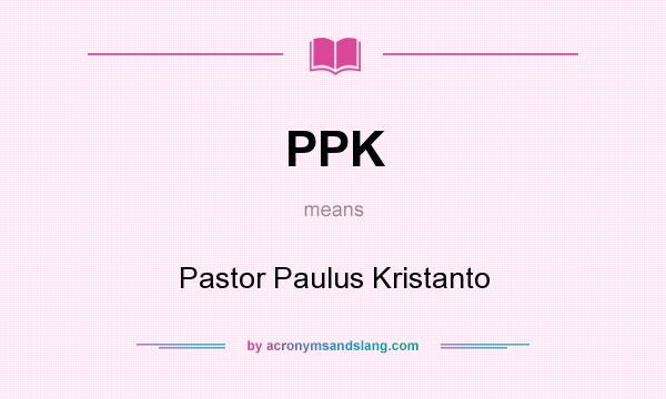 What does PPK mean? It stands for Pastor Paulus Kristanto