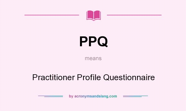What does PPQ mean? It stands for Practitioner Profile Questionnaire