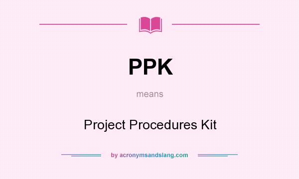 What does PPK mean? It stands for Project Procedures Kit