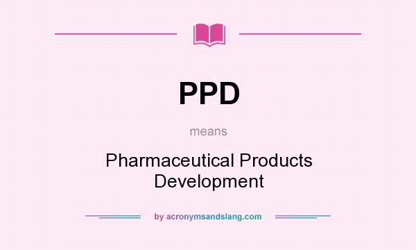 What does PPD mean? It stands for Pharmaceutical Products Development