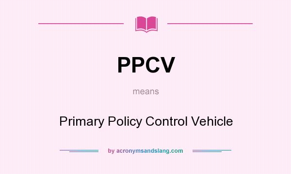What does PPCV mean? It stands for Primary Policy Control Vehicle