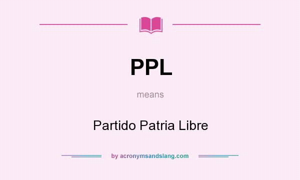 What does PPL mean? It stands for Partido Patria Libre
