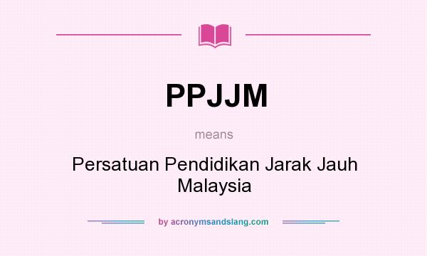 What does PPJJM mean? It stands for Persatuan Pendidikan Jarak Jauh Malaysia