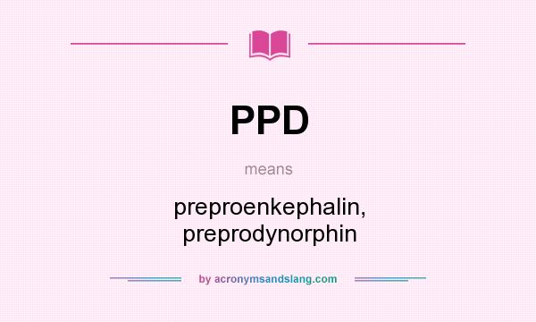 What does PPD mean? It stands for preproenkephalin, preprodynorphin