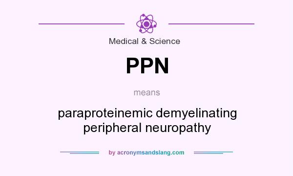 What does PPN mean? It stands for paraproteinemic demyelinating peripheral neuropathy