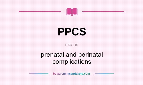 What does PPCS mean? It stands for prenatal and perinatal complications