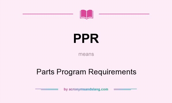What does PPR mean? It stands for Parts Program Requirements