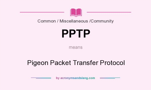 What does PPTP mean? It stands for Pigeon Packet Transfer Protocol
