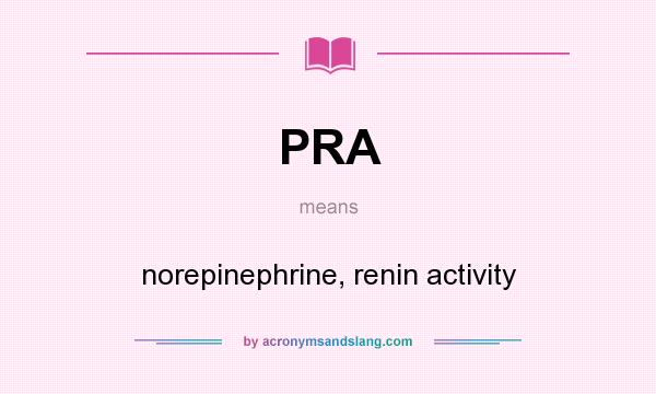 What does PRA mean? It stands for norepinephrine, renin activity