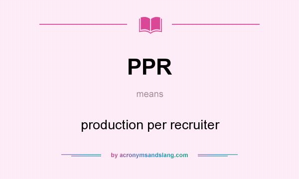 What does PPR mean? It stands for production per recruiter
