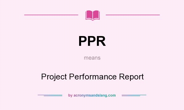 What does PPR mean? It stands for Project Performance Report