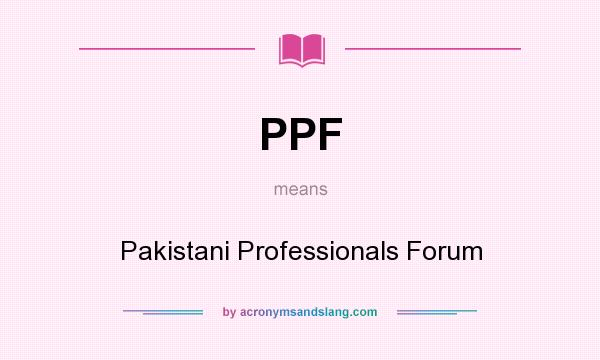 What does PPF mean? It stands for Pakistani Professionals Forum