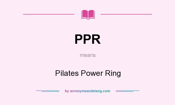 What does PPR mean? It stands for Pilates Power Ring