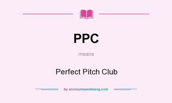 What does PPC mean? It stands for Perfect Pitch Club