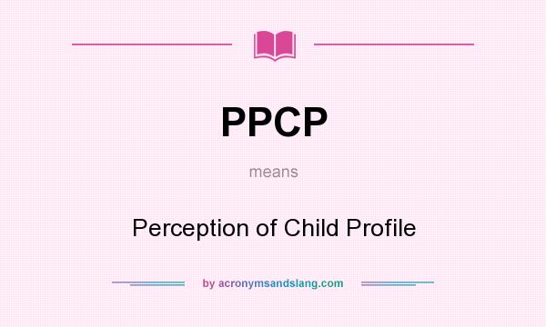 What does PPCP mean? It stands for Perception of Child Profile