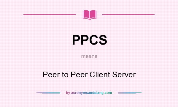 What does PPCS mean? It stands for Peer to Peer Client Server