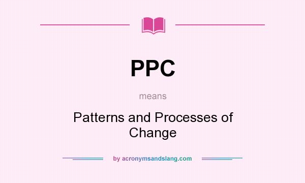What does PPC mean? It stands for Patterns and Processes of Change
