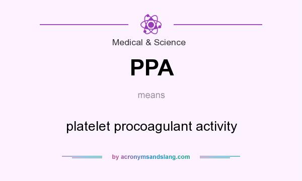 What does PPA mean? It stands for platelet procoagulant activity