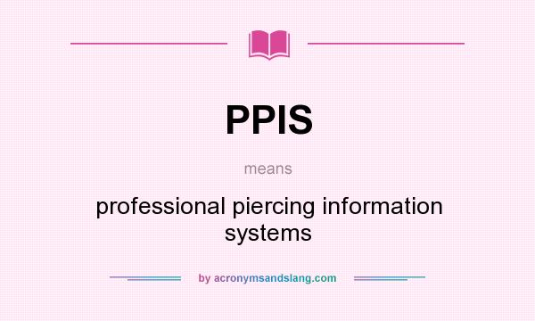 What does PPIS mean? It stands for professional piercing information systems