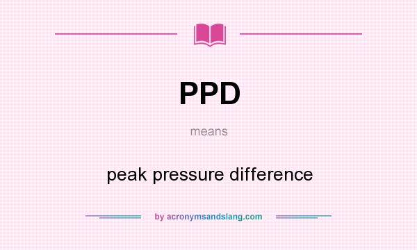 What does PPD mean? It stands for peak pressure difference