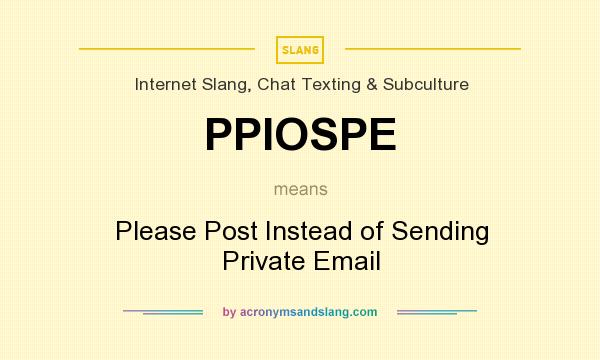 What does PPIOSPE mean? It stands for Please Post Instead of Sending Private Email