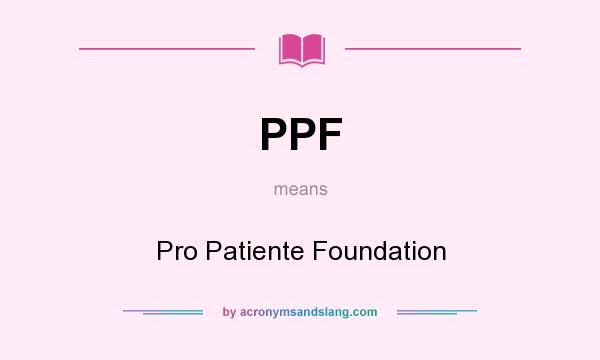 What does PPF mean? It stands for Pro Patiente Foundation