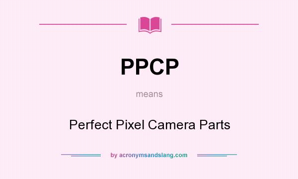 What does PPCP mean? It stands for Perfect Pixel Camera Parts