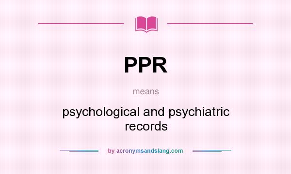 What does PPR mean? It stands for psychological and psychiatric records