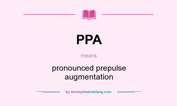 What does PPA mean? It stands for pronounced prepulse augmentation
