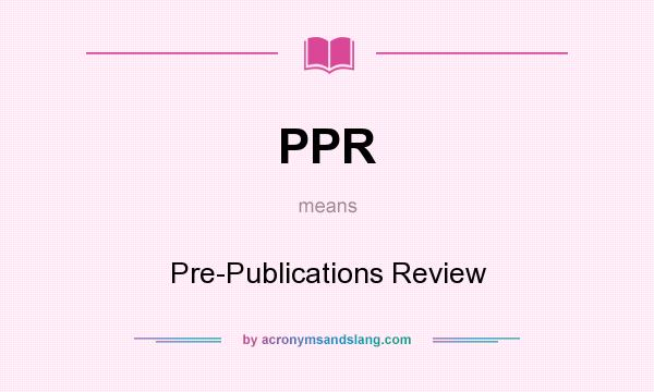 What does PPR mean? It stands for Pre-Publications Review
