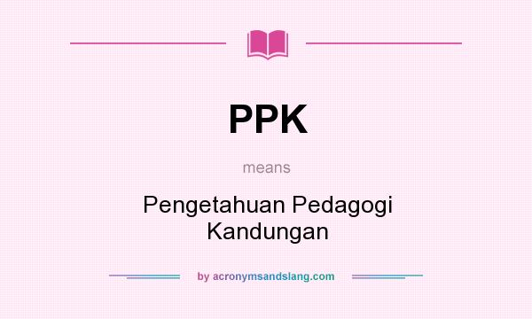 What does PPK mean? It stands for Pengetahuan Pedagogi Kandungan