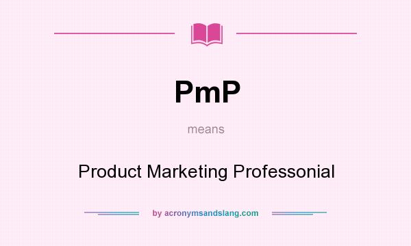 What does PmP mean? It stands for Product Marketing Professonial