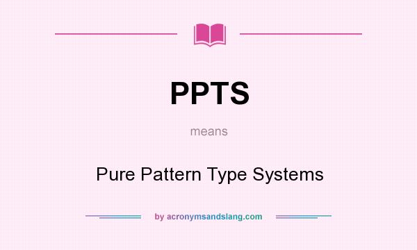 What does PPTS mean? It stands for Pure Pattern Type Systems