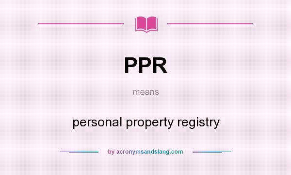 What does PPR mean? It stands for personal property registry