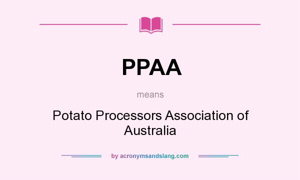 What does PPAA mean? It stands for Potato Processors Association of Australia
