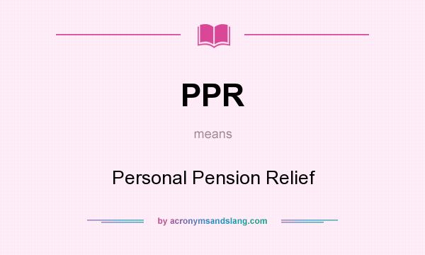 What does PPR mean? It stands for Personal Pension Relief