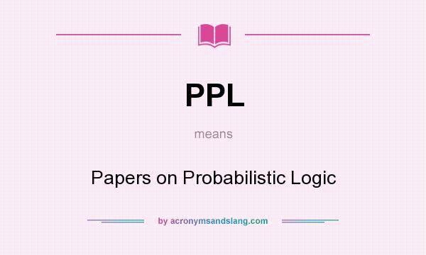 What does PPL mean? It stands for Papers on Probabilistic Logic
